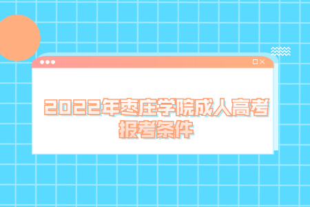 2022年枣庄学院成人高考报考条件