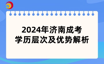 2024年济南成考学历层次及优势解析