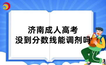 济南成人高考没到分数线能调剂吗