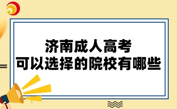 济南成人高考可以选择的院校有哪些