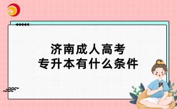 济南成人高考专升本有什么条件