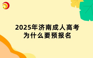 2025年济南成人高考为什么要预报名